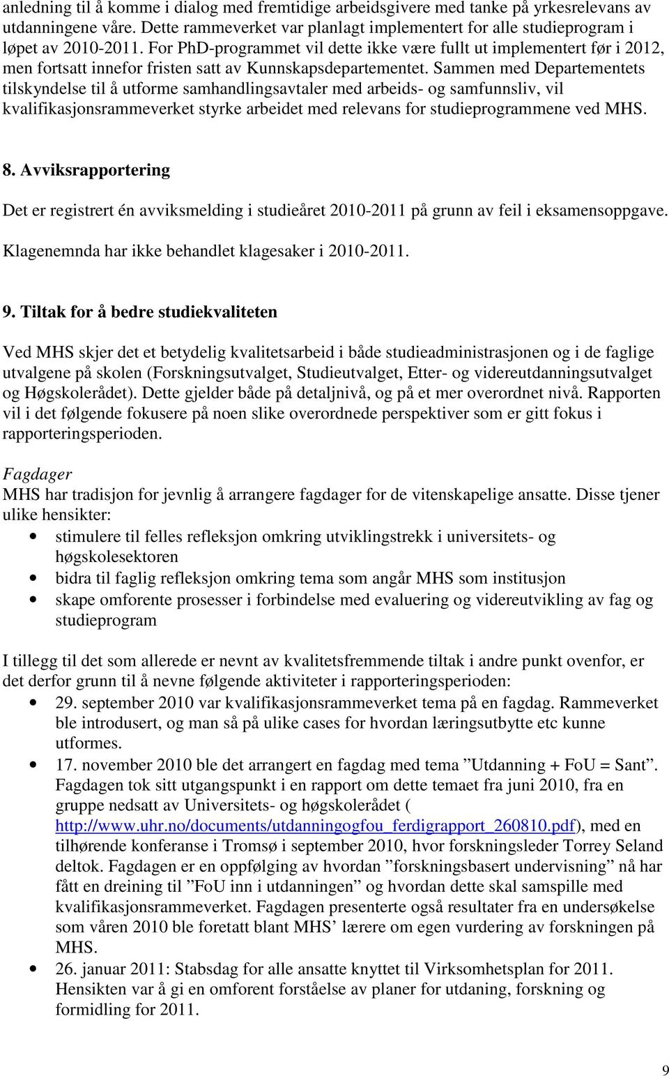 Sammen med Departementets tilskyndelse til å utforme samhandlingsavtaler med arbeids- og samfunnsliv, vil kvalifikasjonsrammeverket styrke arbeidet med relevans for studieprogrammene ved MHS. 8.