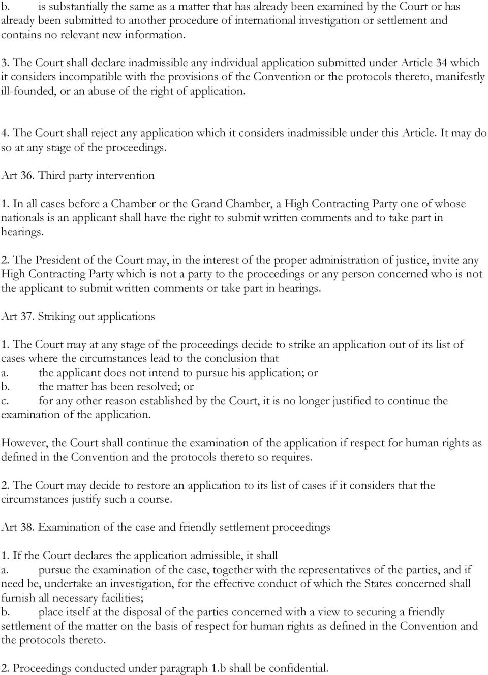 The Court shall declare inadmissible any individual application submitted under Article 34 which it considers incompatible with the provisions of the Convention or the protocols thereto, manifestly