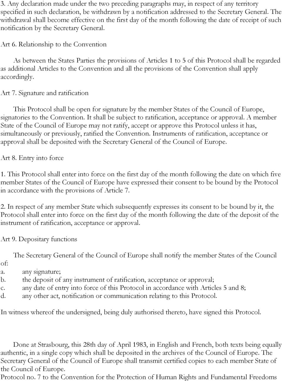 Relationship to the Convention As between the States Parties the provisions of Articles 1 to 5 of this Protocol shall be regarded as additional Articles to the Convention and all the provisions of