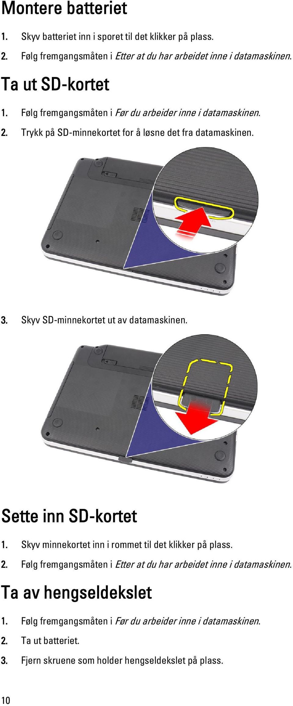 Skyv SD-minnekortet ut av datamaskinen. Sette inn SD-kortet 1. Skyv minnekortet inn i rommet til det klikker på plass. 2.