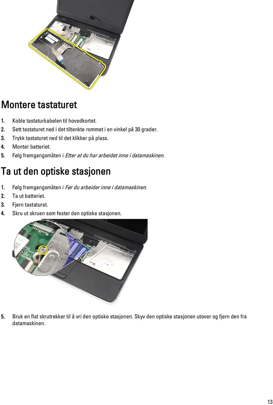 Følg fremgangsmåten i Etter at du har arbeidet inne i datamaskinen. Ta ut den optiske stasjonen 1.