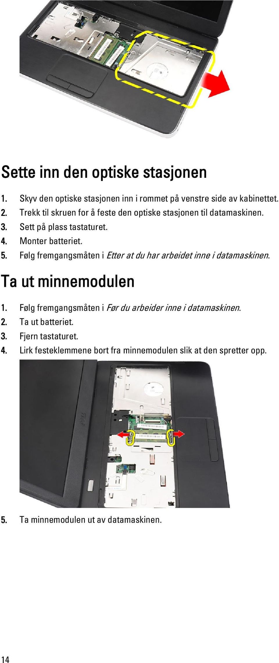 Følg fremgangsmåten i Etter at du har arbeidet inne i datamaskinen. Ta ut minnemodulen 1.