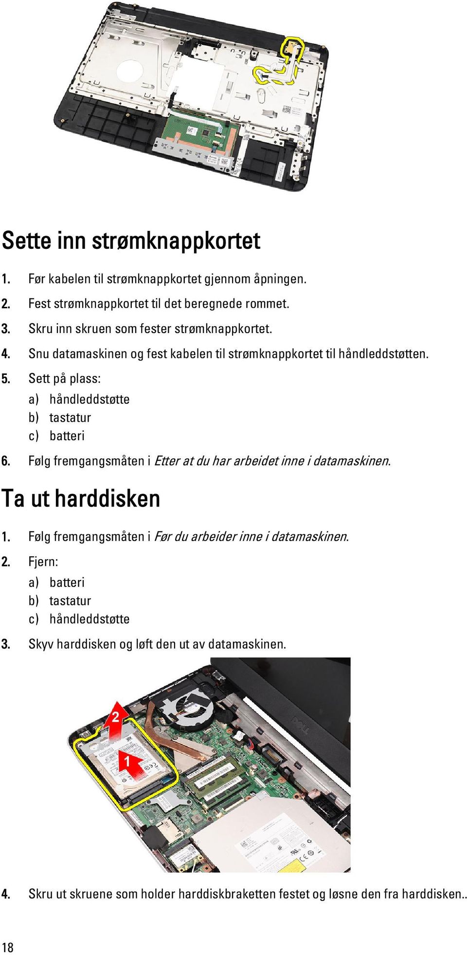 Sett på plass: a) håndleddstøtte b) tastatur c) batteri 6. Følg fremgangsmåten i Etter at du har arbeidet inne i datamaskinen. Ta ut harddisken 1.