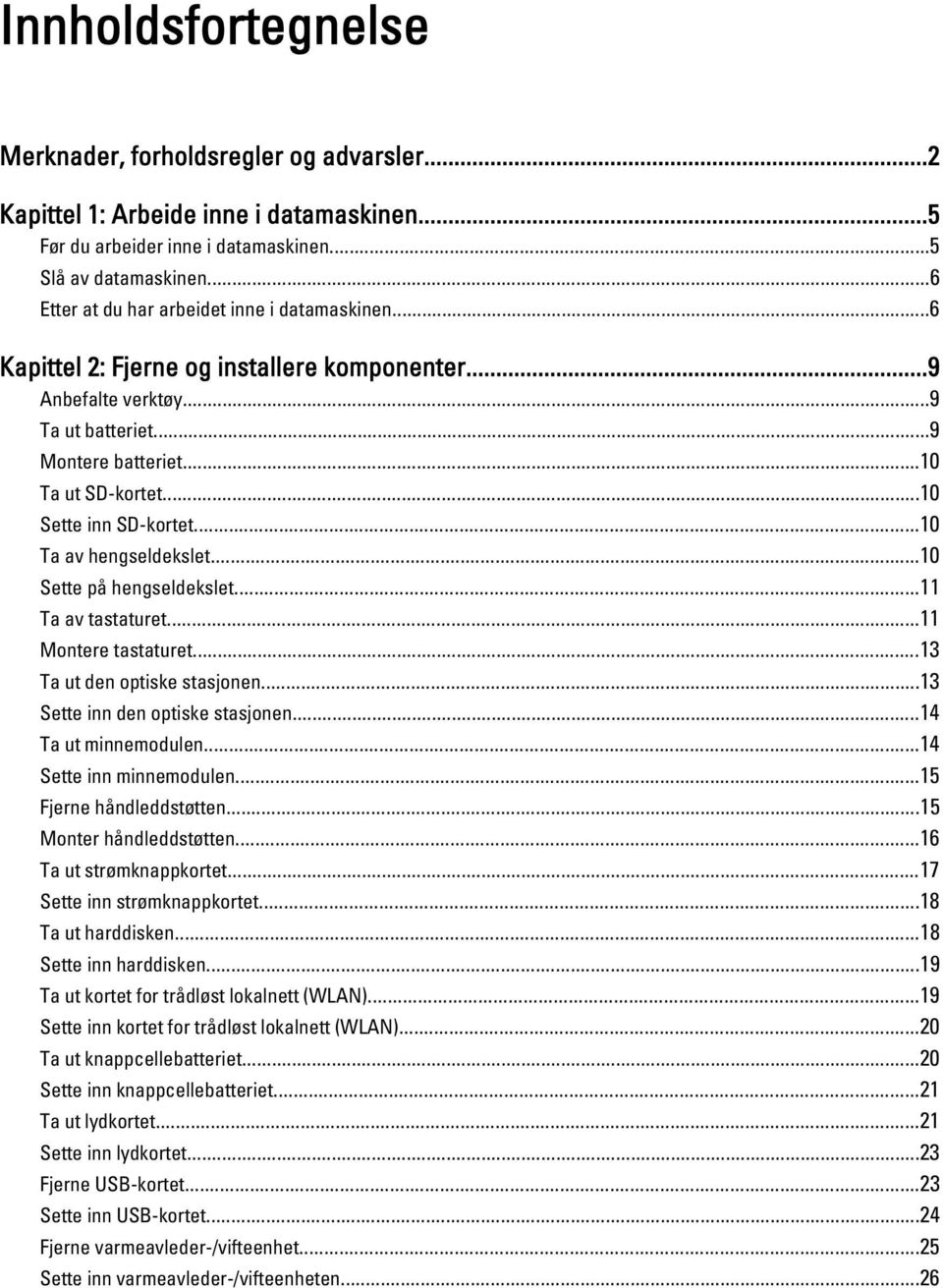 ..10 Sette inn SD-kortet...10 Ta av hengseldekslet...10 Sette på hengseldekslet...11 Ta av tastaturet...11 Montere tastaturet...13 Ta ut den optiske stasjonen...13 Sette inn den optiske stasjonen.