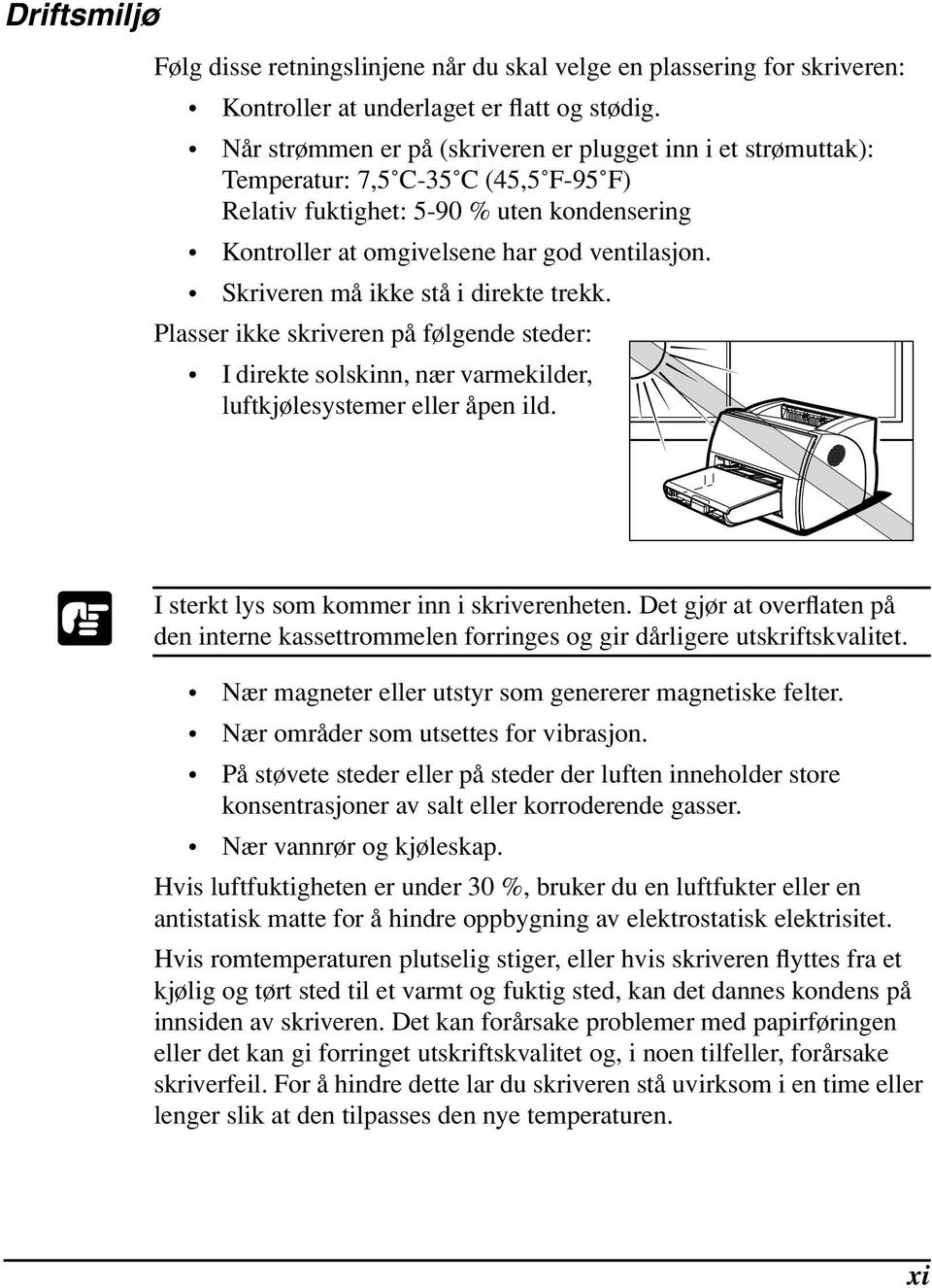 Skriveren må ikke stå i direkte trekk. Plasser ikke skriveren på følgende steder: I direkte solskinn, nær varmekilder, luftkjølesystemer eller åpen ild. I sterkt lys som kommer inn i skriverenheten.