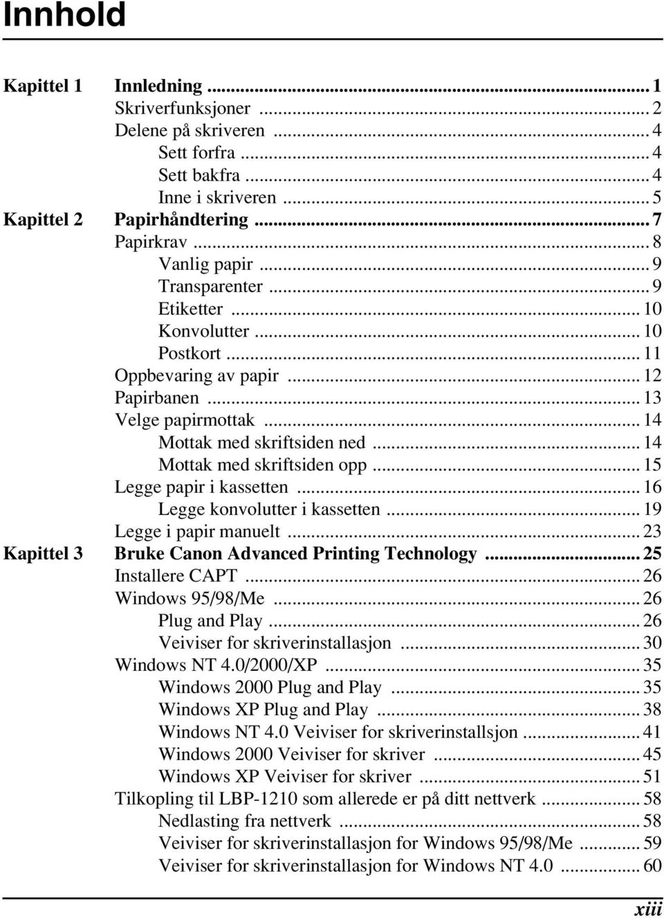 .. 15 Legge papir i kassetten... 16 Legge konvolutter i kassetten... 19 Legge i papir manuelt... 23 Kapittel 3 Bruke Canon Advanced Printing Technology... 25 Installere CAPT... 26 Windows 95/98/Me.