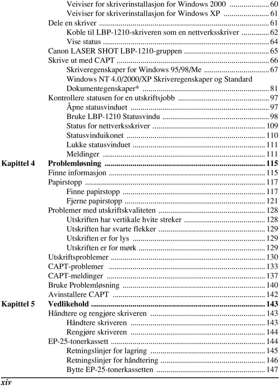 0/2000/XP Skriveregenskaper og Standard Dokumentegenskaper*... 81 Kontrollere statusen for en utskriftsjobb... 97 Åpne statusvinduet... 97 Bruke LBP-1210 Statusvindu... 98 Status for nettverksskriver.