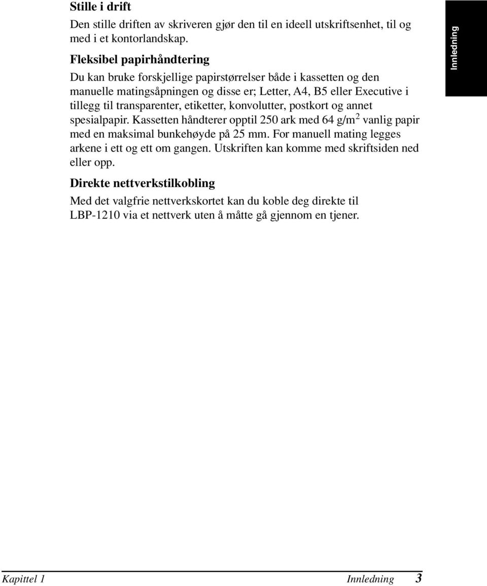 transparenter, etiketter, konvolutter, postkort og annet spesialpapir. Kassetten håndterer opptil 250 ark med 64 g/m 2 vanlig papir med en maksimal bunkehøyde på 25 mm.