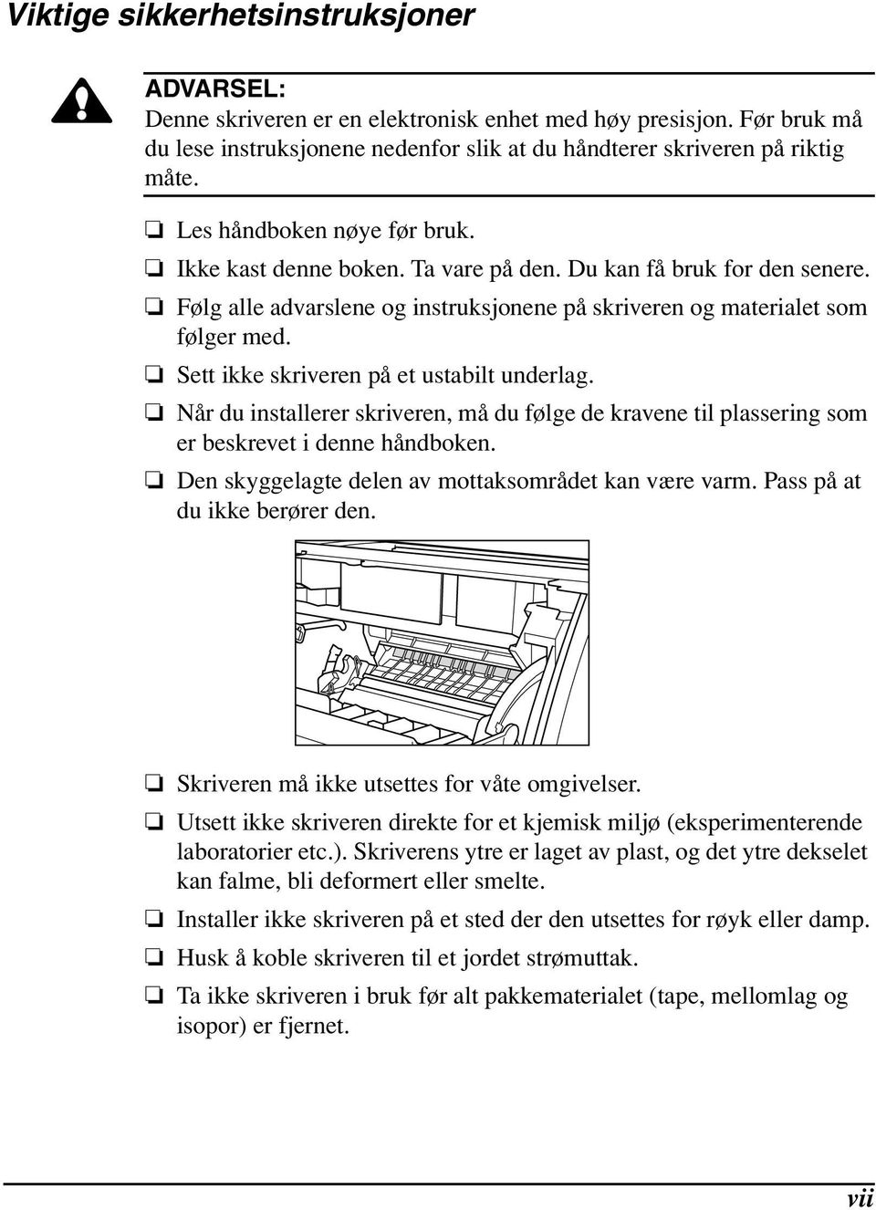 Sett ikke skriveren på et ustabilt underlag. Når du installerer skriveren, må du følge de kravene til plassering som er beskrevet i denne håndboken.