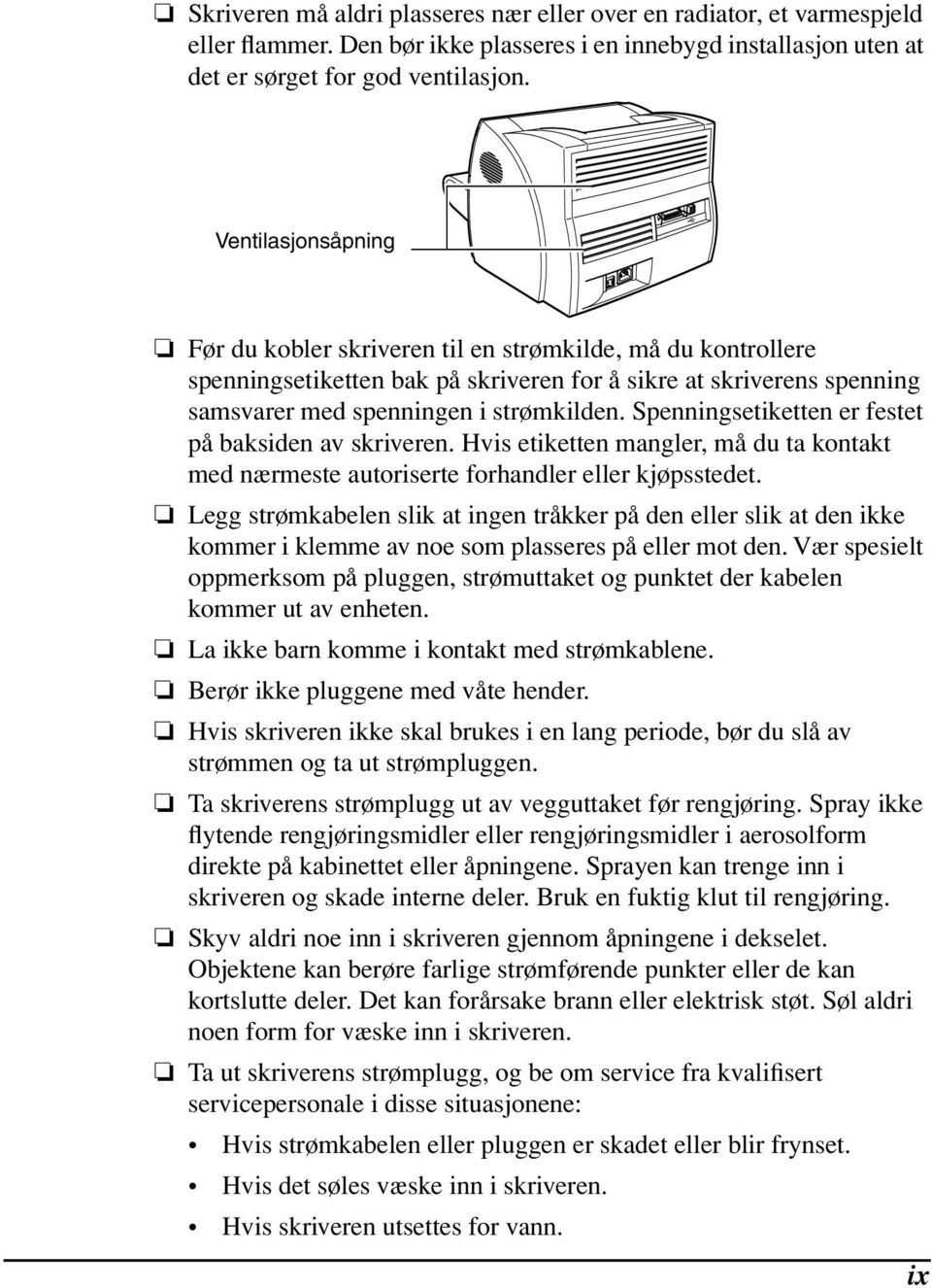 Spenningsetiketten er festet på baksiden av skriveren. Hvis etiketten mangler, må du ta kontakt med nærmeste autoriserte forhandler eller kjøpsstedet.