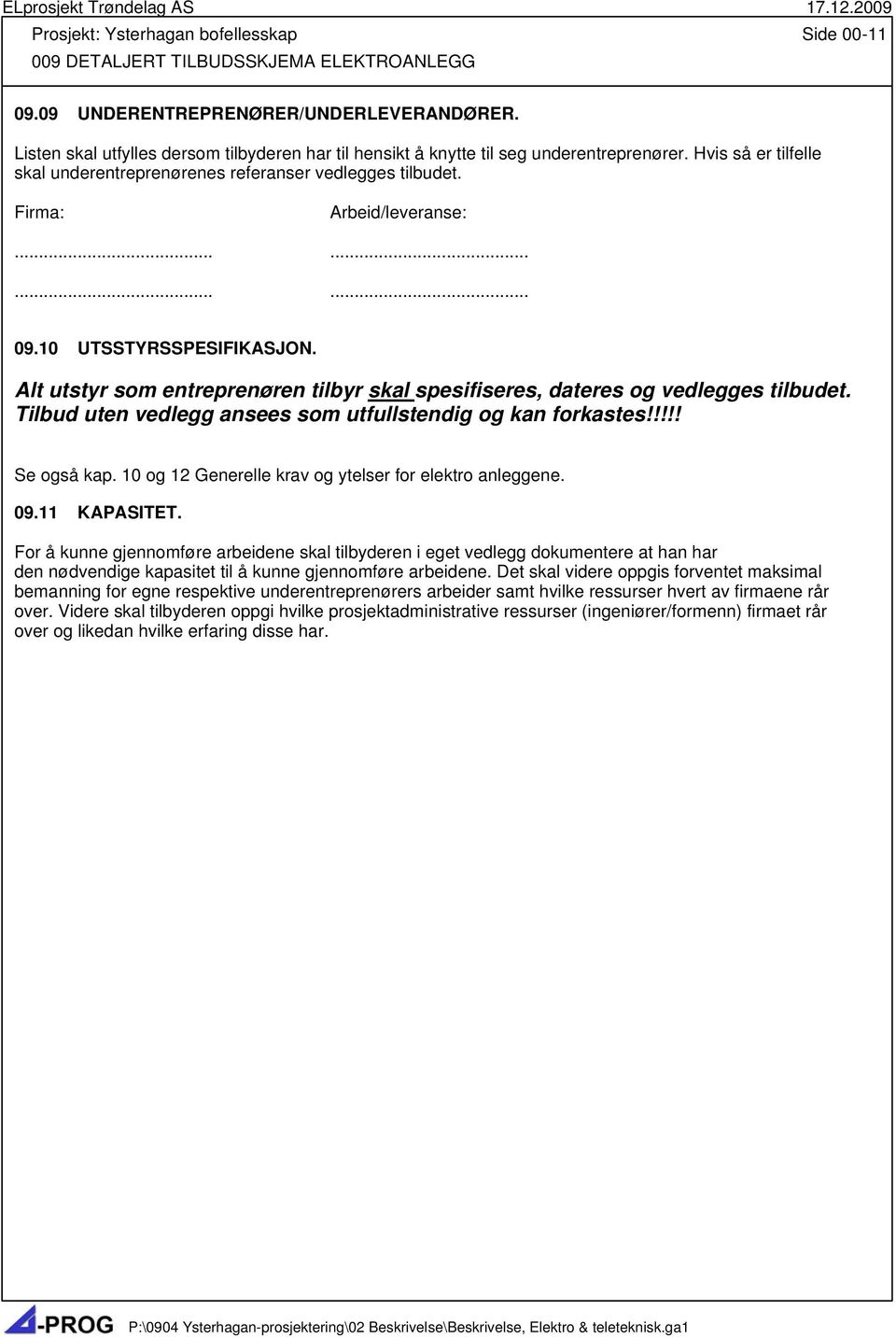 Alt utstyr som entreprenøren tilbyr skal spesifiseres, dateres og vedlegges tilbudet. Tilbud uten vedlegg ansees som utfullstendig og kan forkastes!!!!! Se også kap.