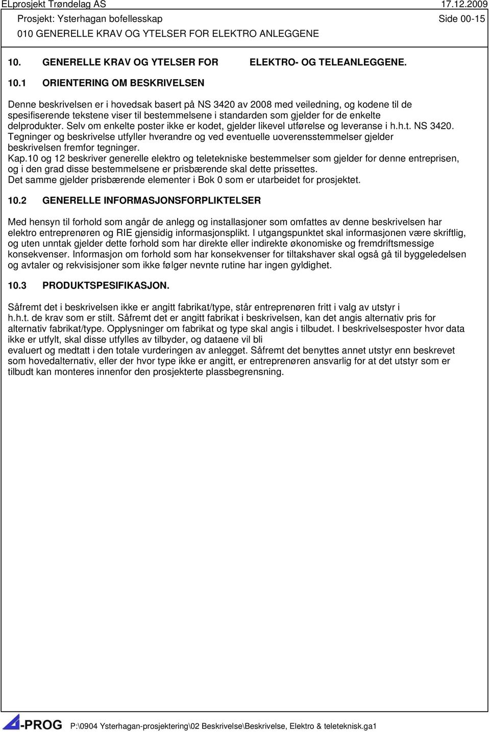 1 ORIENTERING OM BESKRIVELSEN Denne beskrivelsen er i hovedsak basert på NS 3420 av 2008 med veiledning, og kodene til de spesifiserende tekstene viser til bestemmelsene i standarden som gjelder for