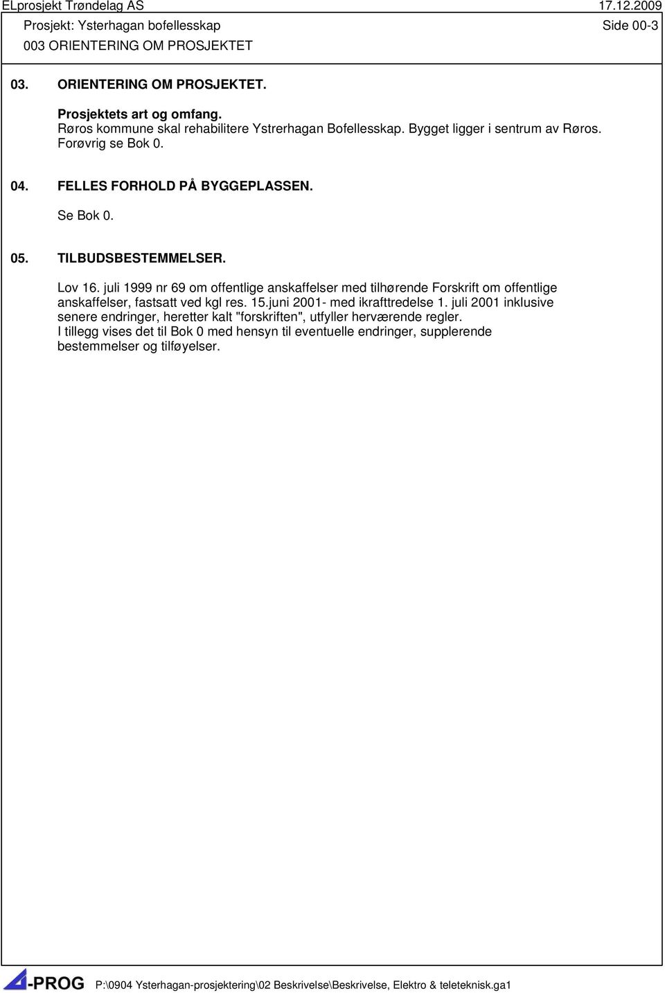 juli 1999 nr 69 om offentlige anskaffelser med tilhørende Forskrift om offentlige anskaffelser, fastsatt ved kgl res. 15.juni 2001- med ikrafttredelse 1.