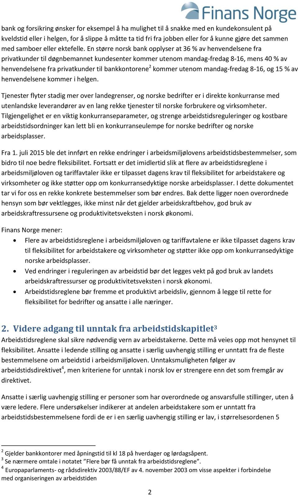 En større norsk bank opplyser at 36 % av henvendelsene fra privatkunder til døgnbemannet kundesenter kommer utenom mandag-fredag 8-16, mens 40 % av henvendelsene fra privatkunder til bankkontorene 2