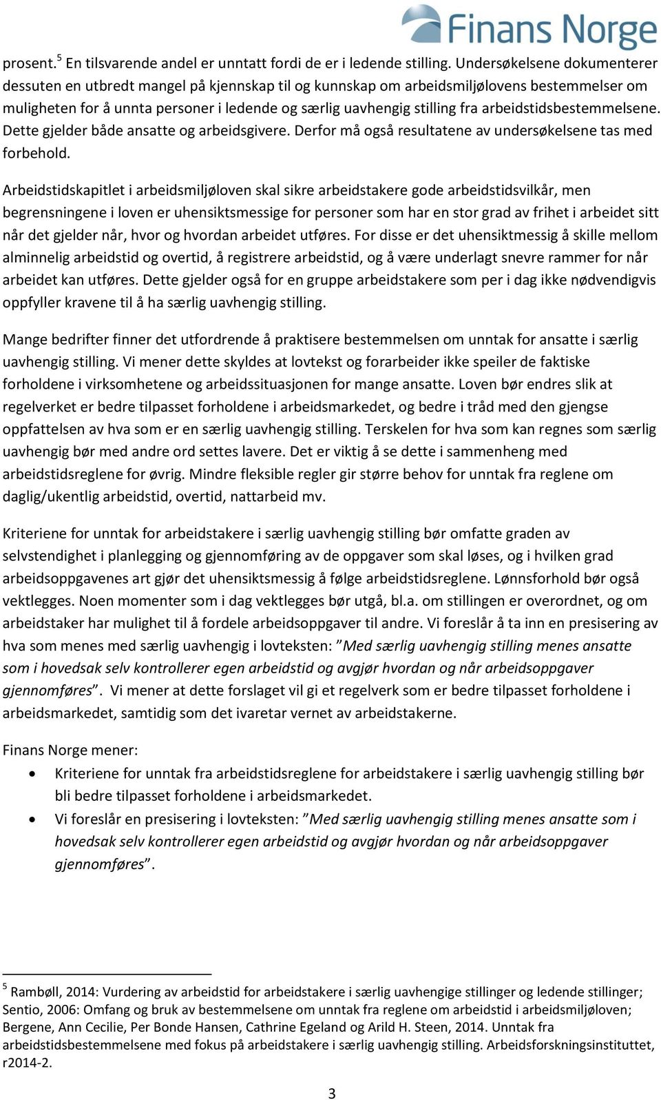 arbeidstidsbestemmelsene. Dette gjelder både ansatte og arbeidsgivere. Derfor må også resultatene av undersøkelsene tas med forbehold.