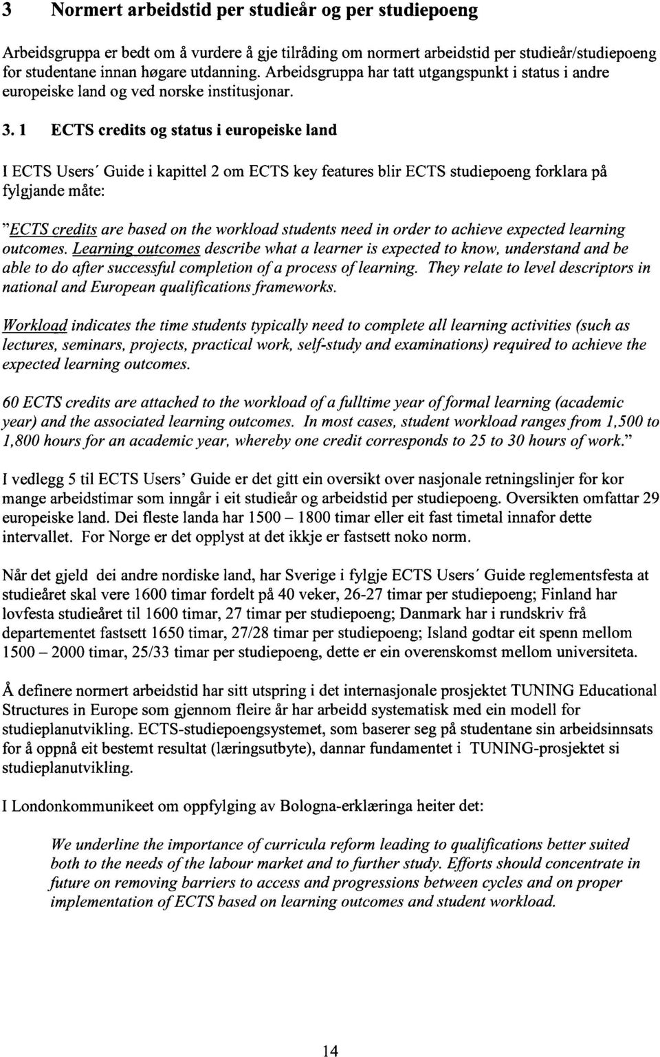 1 ECTS credits og status i europeiske land I ECTS Users' Guide i kapittel 2 om ECTS key features blir ECTS studiepoeng forklara på fylgjande måte: "ECTS credits are based on the workload students