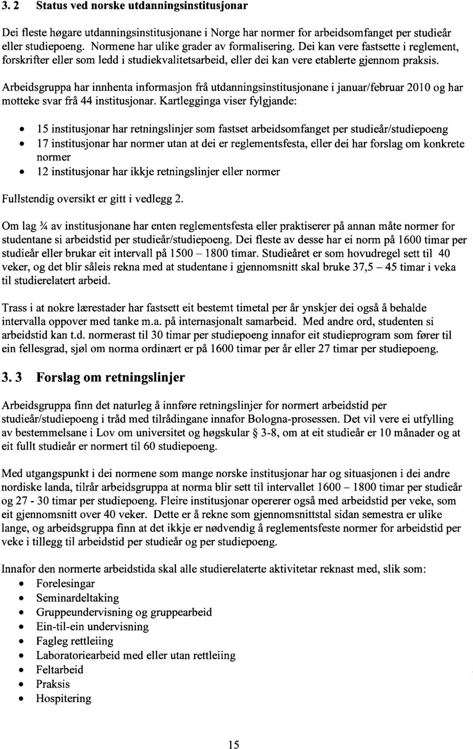 Arbeidsgruppa har innhenta informasjon frå utdanningsinstitusjonane i januar/februar 2010 og har motteke svar frå 44 institusjonar.