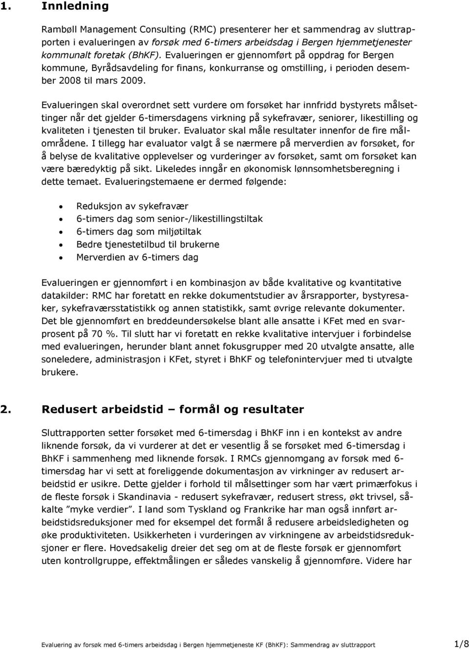 Evalueringen skal overordnet sett vurdere om forsøket har innfridd bystyrets målsettinger når det gjelder 6-timersdagens virkning på sykefravær, seniorer, likestilling og kvaliteten i tjenesten til