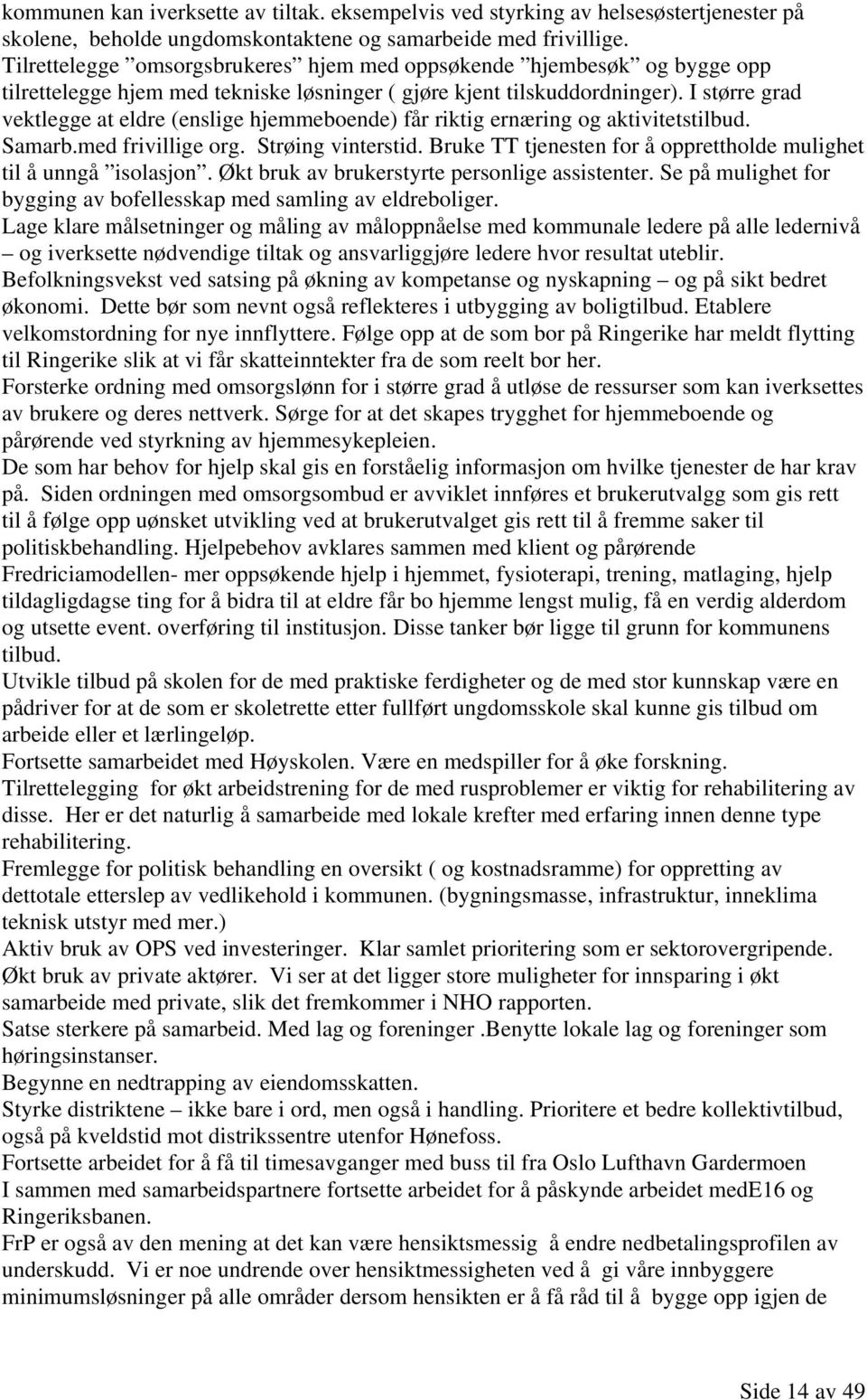 I større grad vektlegge at eldre (enslige hjemmeboende) får riktig ernæring og aktivitetstilbud. Samarb.med frivillige org. Strøing vinterstid.