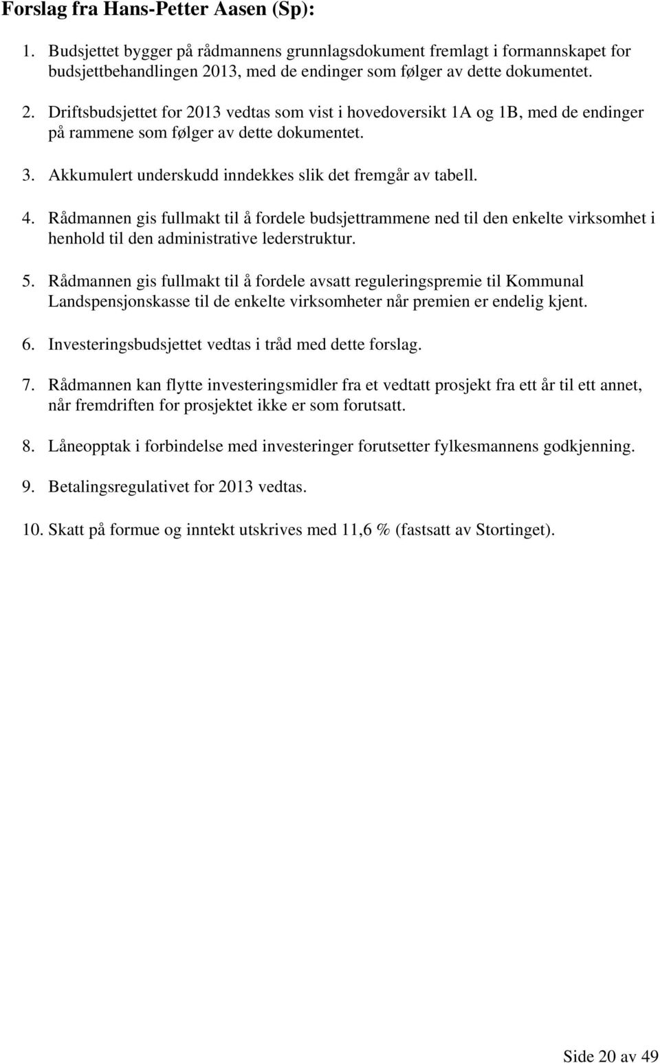 Akkumulert underskudd inndekkes slik det fremgår av tabell. 4. Rådmannen gis fullmakt til å fordele budsjettrammene ned til den enkelte virksomhet i henhold til den administrative lederstruktur. 5.