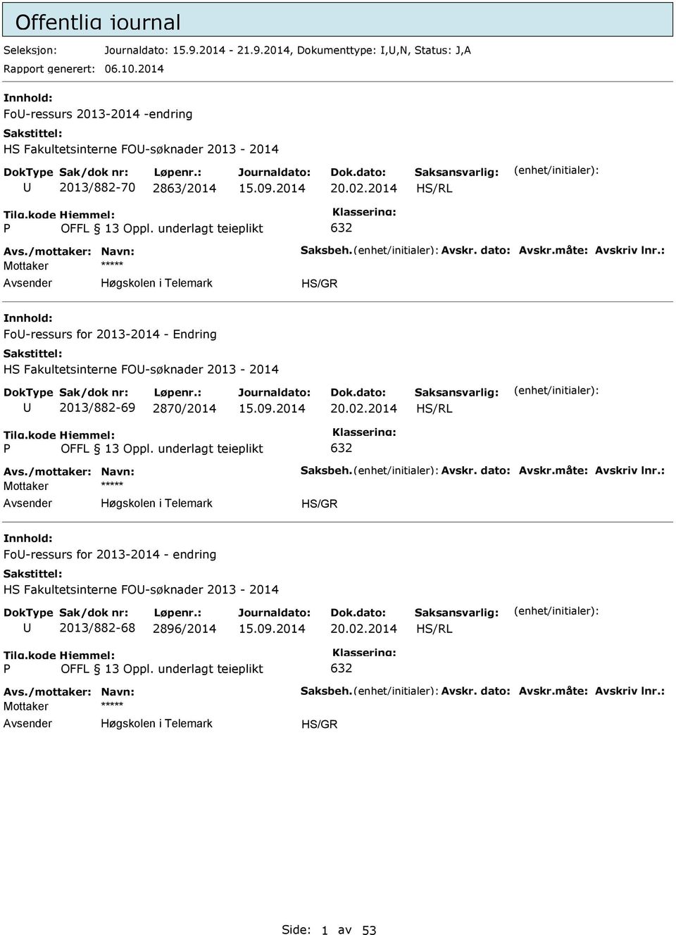 måte: Avskriv lnr.: H/GR Fo-ressurs for 2013-2014 - Endring H Fakultetsinterne FO-søknader 2013-2014 2013/882-69 2870/2014 20.02.2014 H/RL 632 Avs./mottaker: Navn: aksbeh.