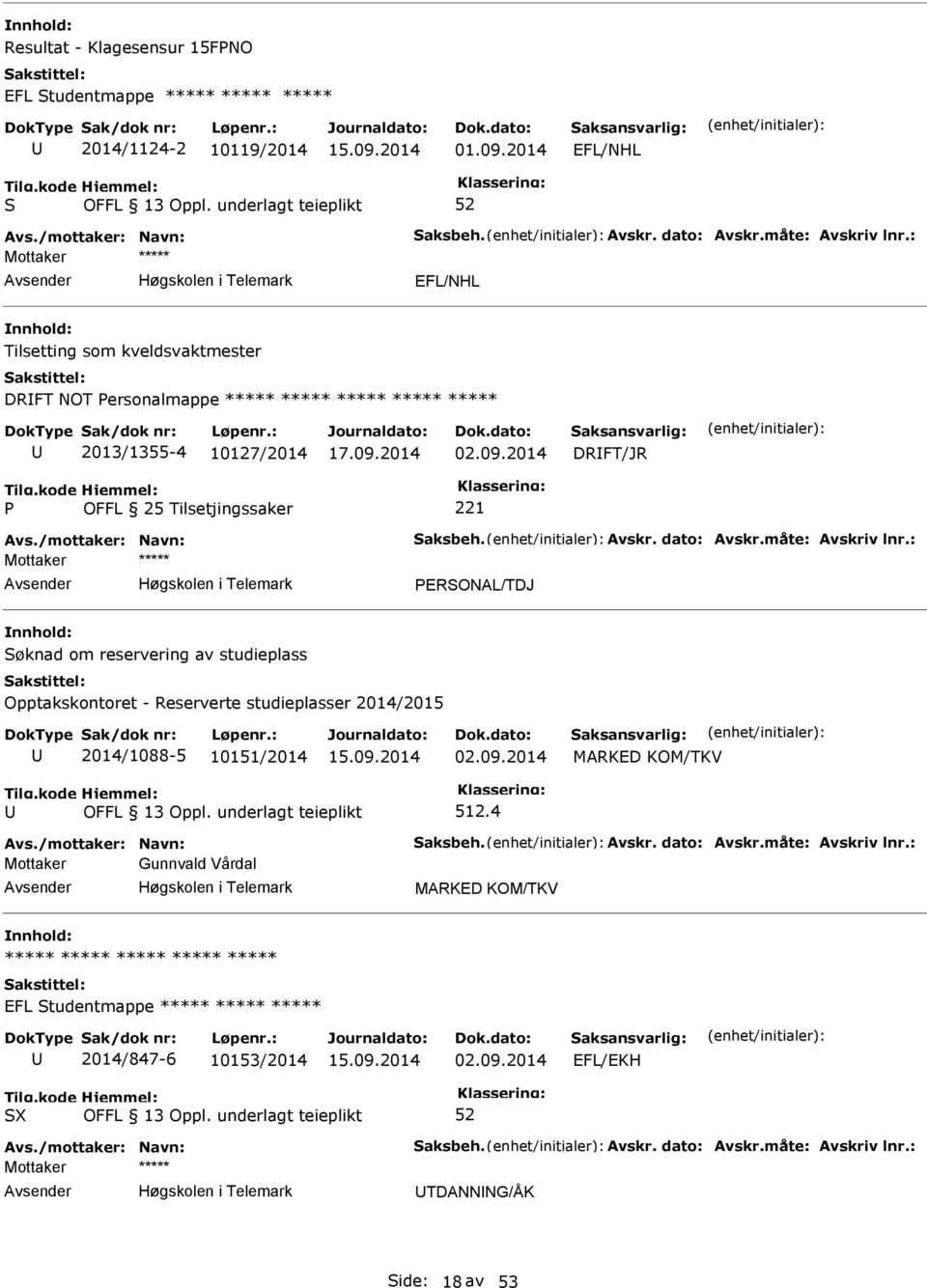 : ERONAL/TDJ øknad om reservering av studieplass Opptakskontoret - Reserverte studieplasser 2014/2015 2014/1088-5 10151/2014 02.09.2014 MARKED KOM/TKV 512.4 Avs./mottaker: Navn: aksbeh. Avskr.