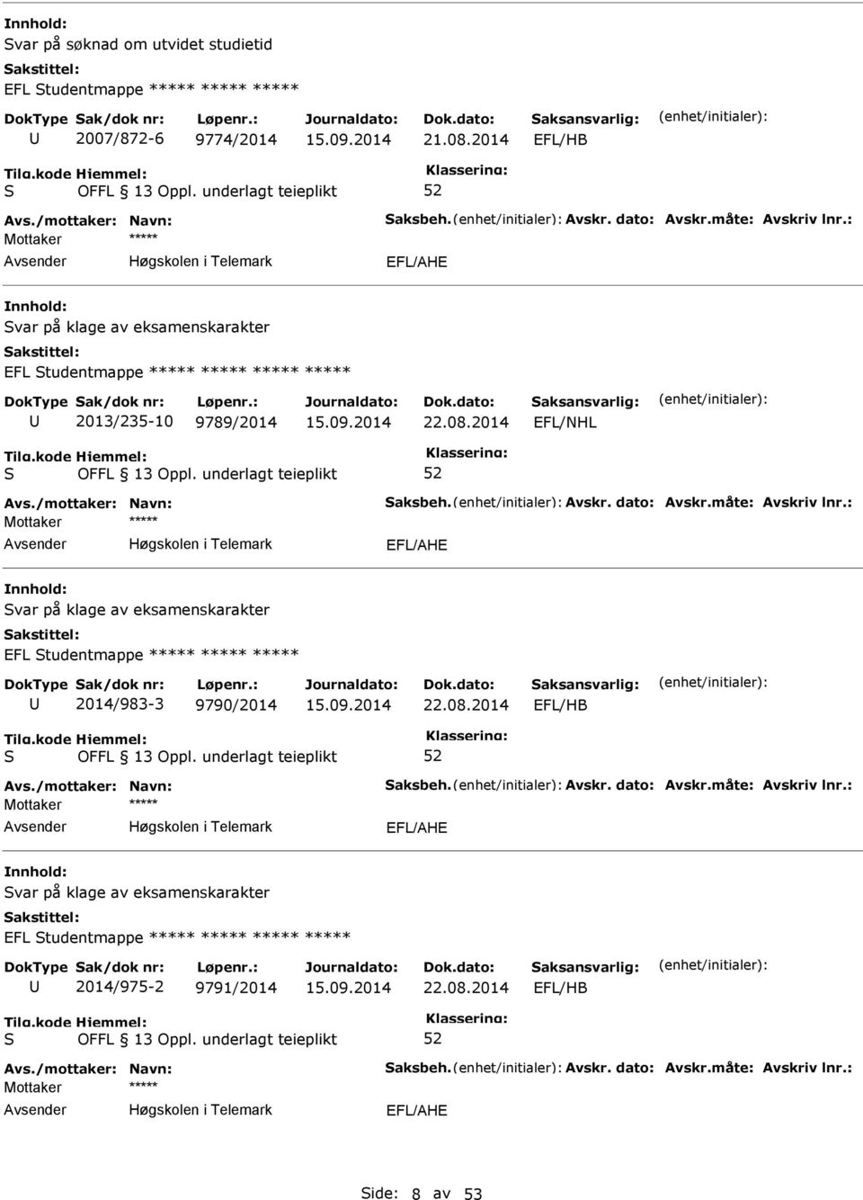 : var på klage av eksamenskarakter EFL tudentmappe ***** ***** ***** 2014/983-3 9790/2014 22.08.2014 Avs./mottaker: Navn: aksbeh. Avskr. dato: Avskr.måte: Avskriv lnr.