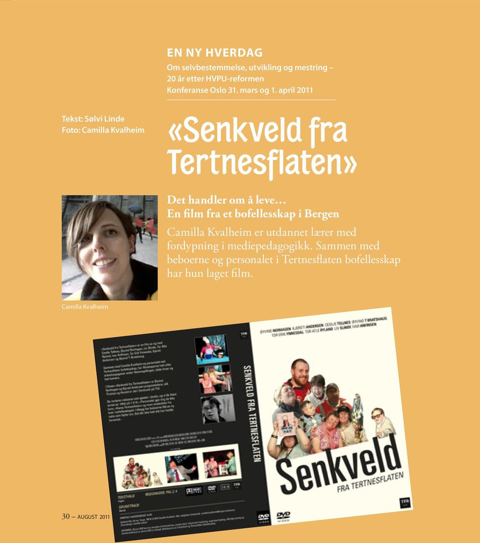april 2011 Tekst: Sølvi Linde Foto: Camilla Kvalheim «Senkveld fra Tertnesflaten» Det handler om å leve En