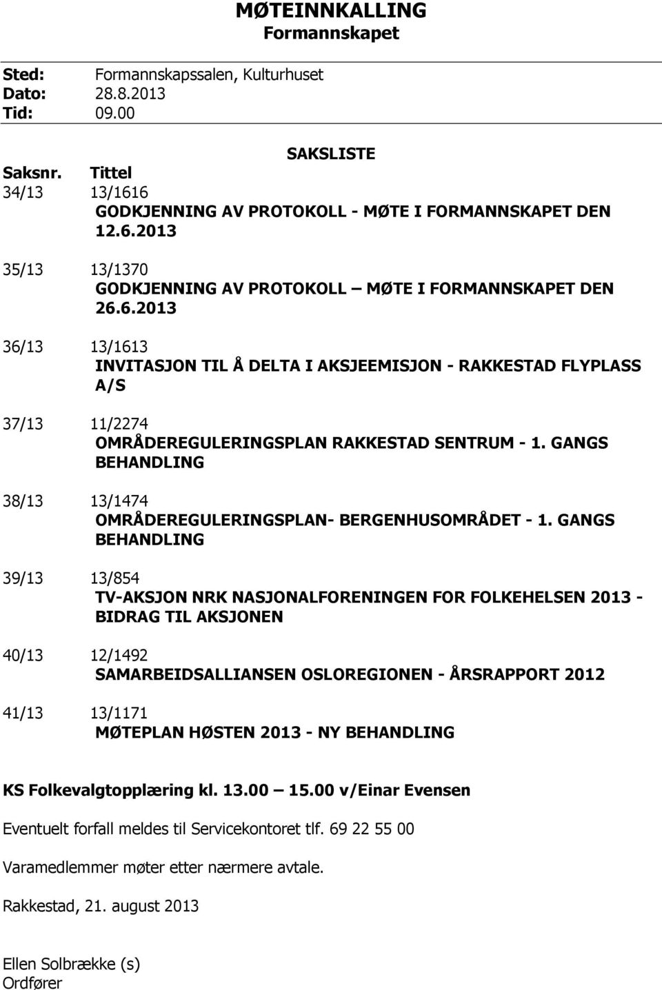 GANGS BEHANDLING 38/13 13/1474 OMRÅDEREGULERINGSPLAN- BERGENHUSOMRÅDET - 1.