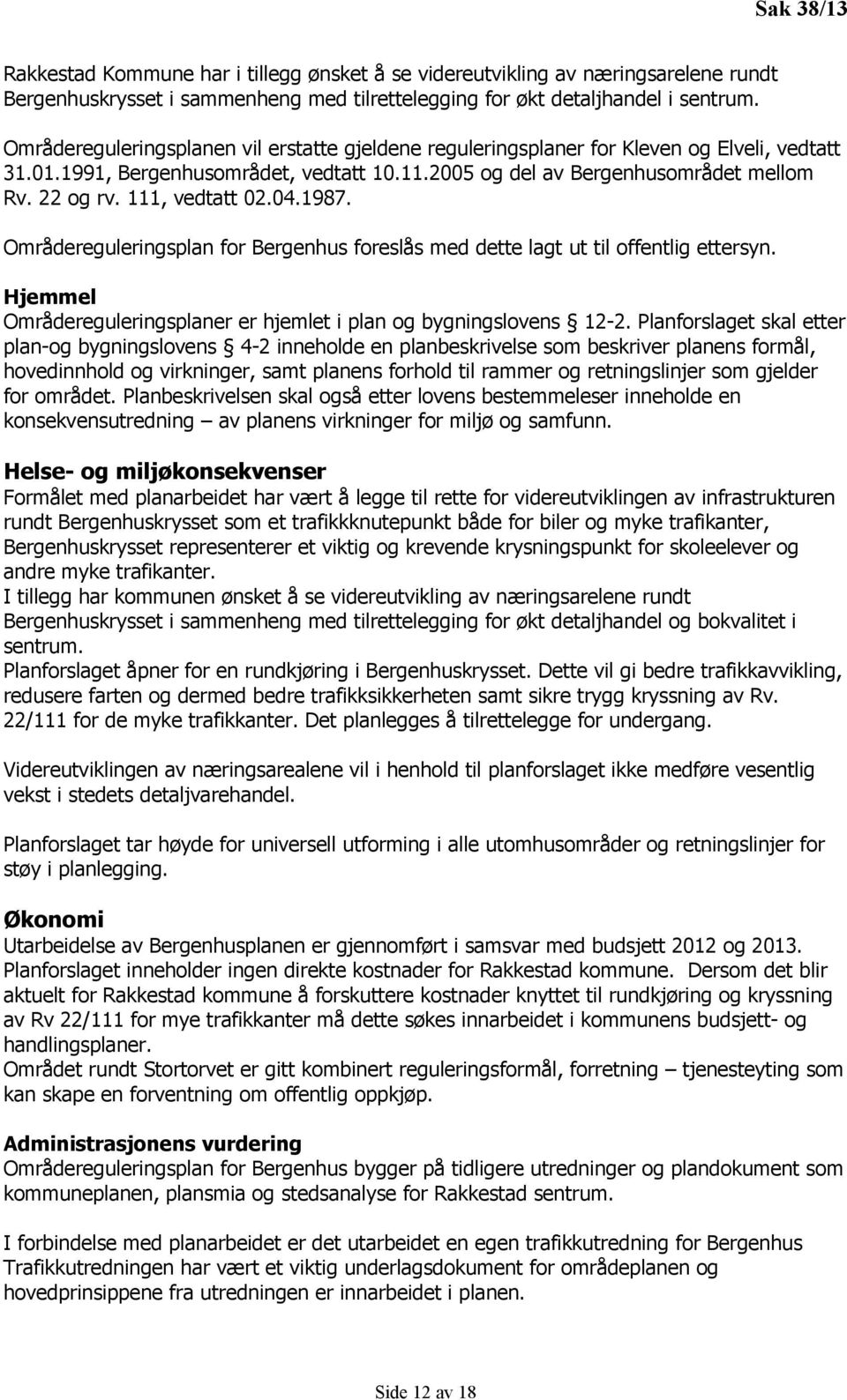 111, vedtatt 02.04.1987. Områdereguleringsplan for Bergenhus foreslås med dette lagt ut til offentlig ettersyn. Hjemmel Områdereguleringsplaner er hjemlet i plan og bygningslovens 12-2.