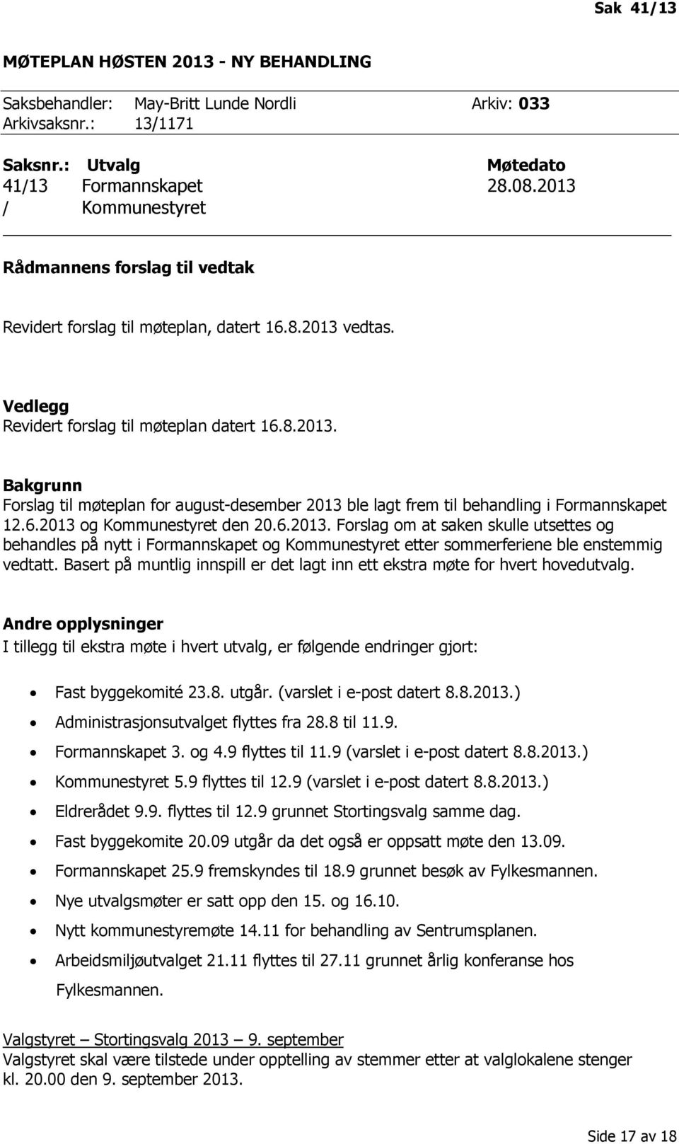 6.2013 og Kommunestyret den 20.6.2013. Forslag om at saken skulle utsettes og behandles på nytt i Formannskapet og Kommunestyret etter sommerferiene ble enstemmig vedtatt.