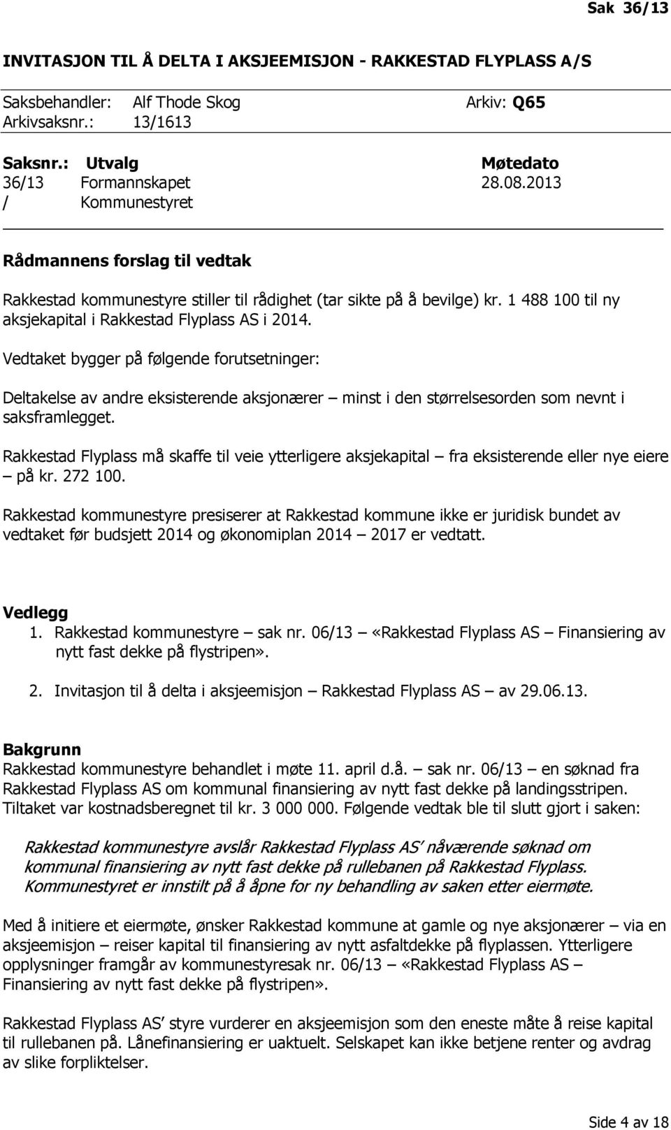 Vedtaket bygger på følgende forutsetninger: Deltakelse av andre eksisterende aksjonærer minst i den størrelsesorden som nevnt i saksframlegget.