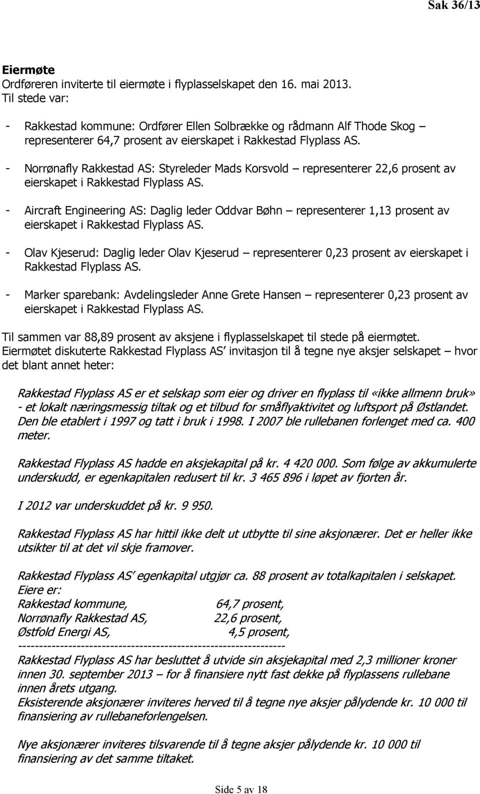 - Norrønafly Rakkestad AS: Styreleder Mads Korsvold representerer 22,6 prosent av eierskapet i Rakkestad Flyplass AS.