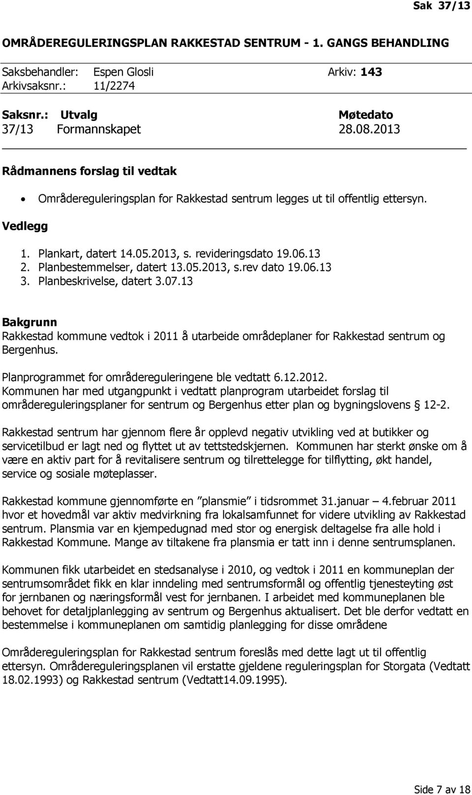 Planbestemmelser, datert 13.05.2013, s.rev dato 19.06.13 3. Planbeskrivelse, datert 3.07.13 Bakgrunn Rakkestad kommune vedtok i 2011 å utarbeide områdeplaner for Rakkestad sentrum og Bergenhus.