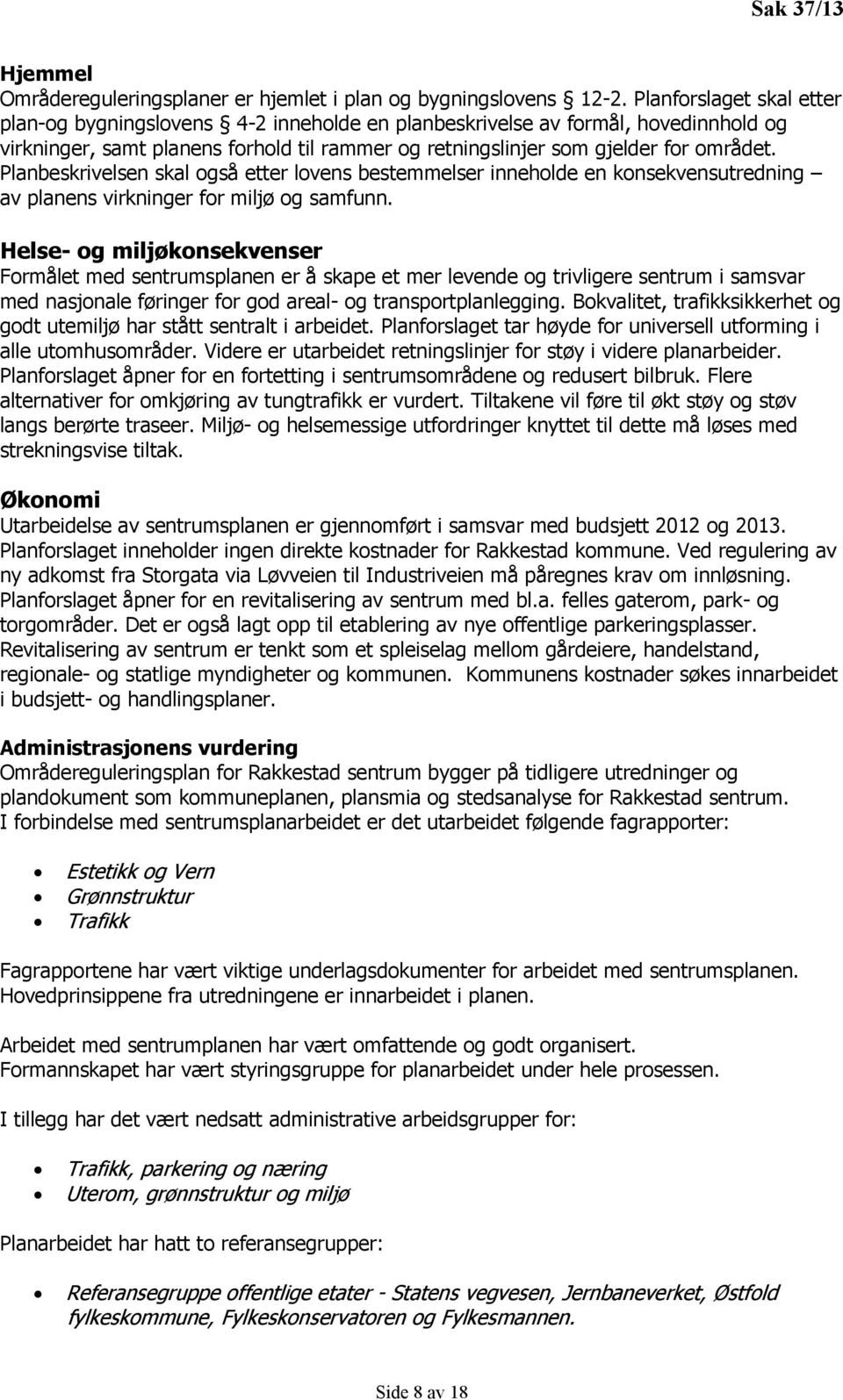 Planbeskrivelsen skal også etter lovens bestemmelser inneholde en konsekvensutredning av planens virkninger for miljø og samfunn.