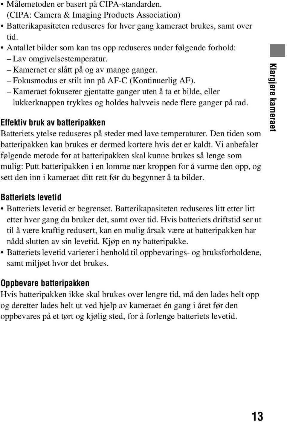 Kameraet fokuserer gjentatte ganger uten å ta et bilde, eller lukkerknappen trykkes og holdes halvveis nede flere ganger på rad.