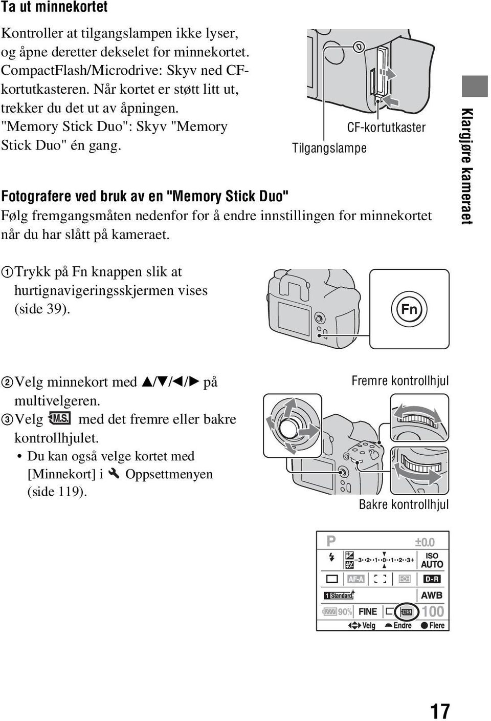 CF-kortutkaster Tilgangslampe Fotografere ved bruk av en "Memory Stick Duo" Følg fremgangsmåten nedenfor for å endre innstillingen for minnekortet når du har slått på kameraet.