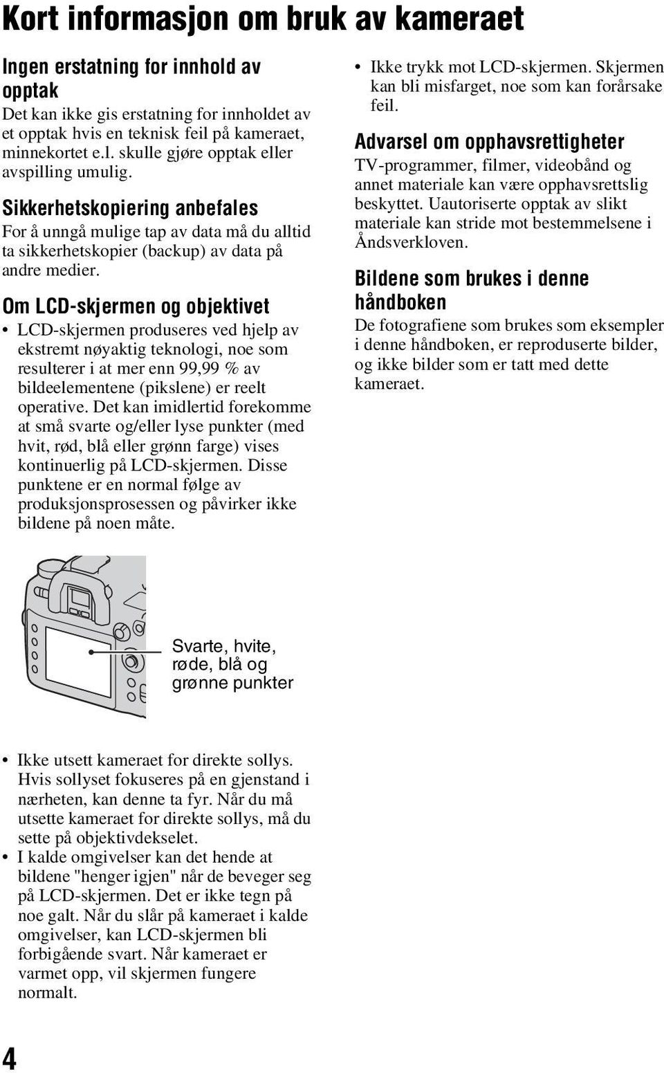 Om LCD-skjermen og objektivet LCD-skjermen produseres ved hjelp av ekstremt nøyaktig teknologi, noe som resulterer i at mer enn 99,99 % av bildeelementene (pikslene) er reelt operative.