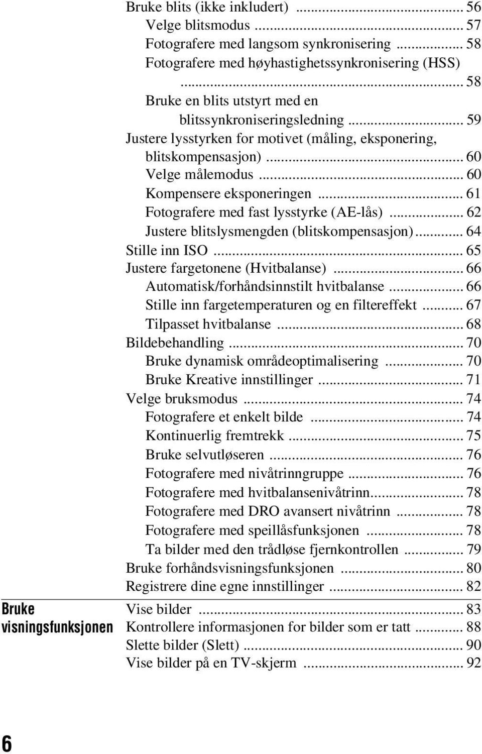 .. 61 Fotografere med fast lysstyrke (AE-lås)... 62 Justere blitslysmengden (blitskompensasjon)... 64 Stille inn ISO... 65 Justere fargetonene (Hvitbalanse).