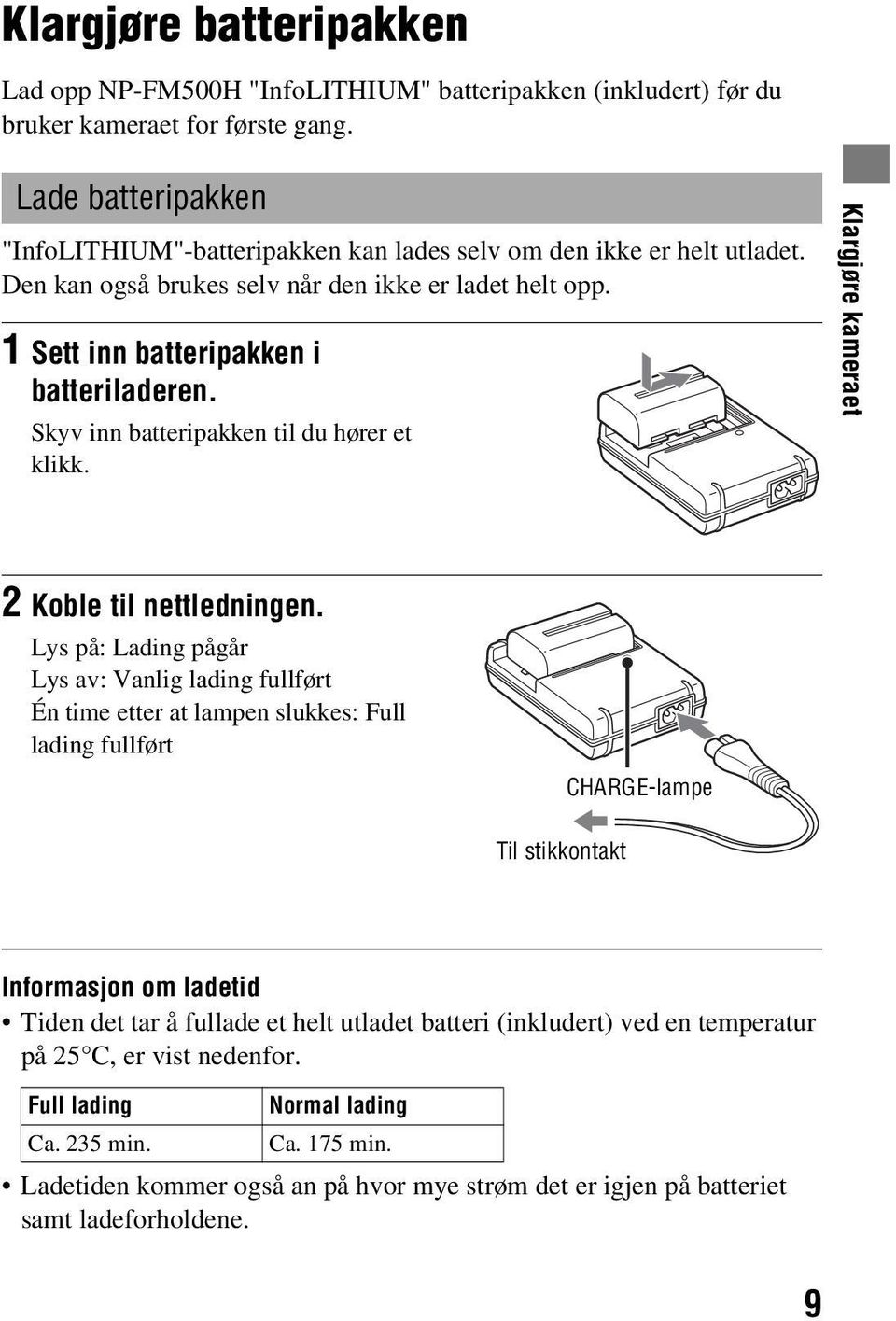 Skyv inn batteripakken til du hører et klikk. Klargjøre kameraet 2 Koble til nettledningen.