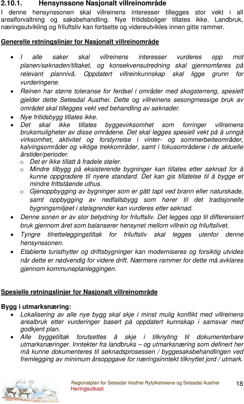 Generelle retningslinjer for Nasjonalt villreinområde I alle saker skal villreinens interesser vurderes opp mot planen/søknaden/tiltaket, og konsekvensutredning skal gjennomføres på relevant plannivå.