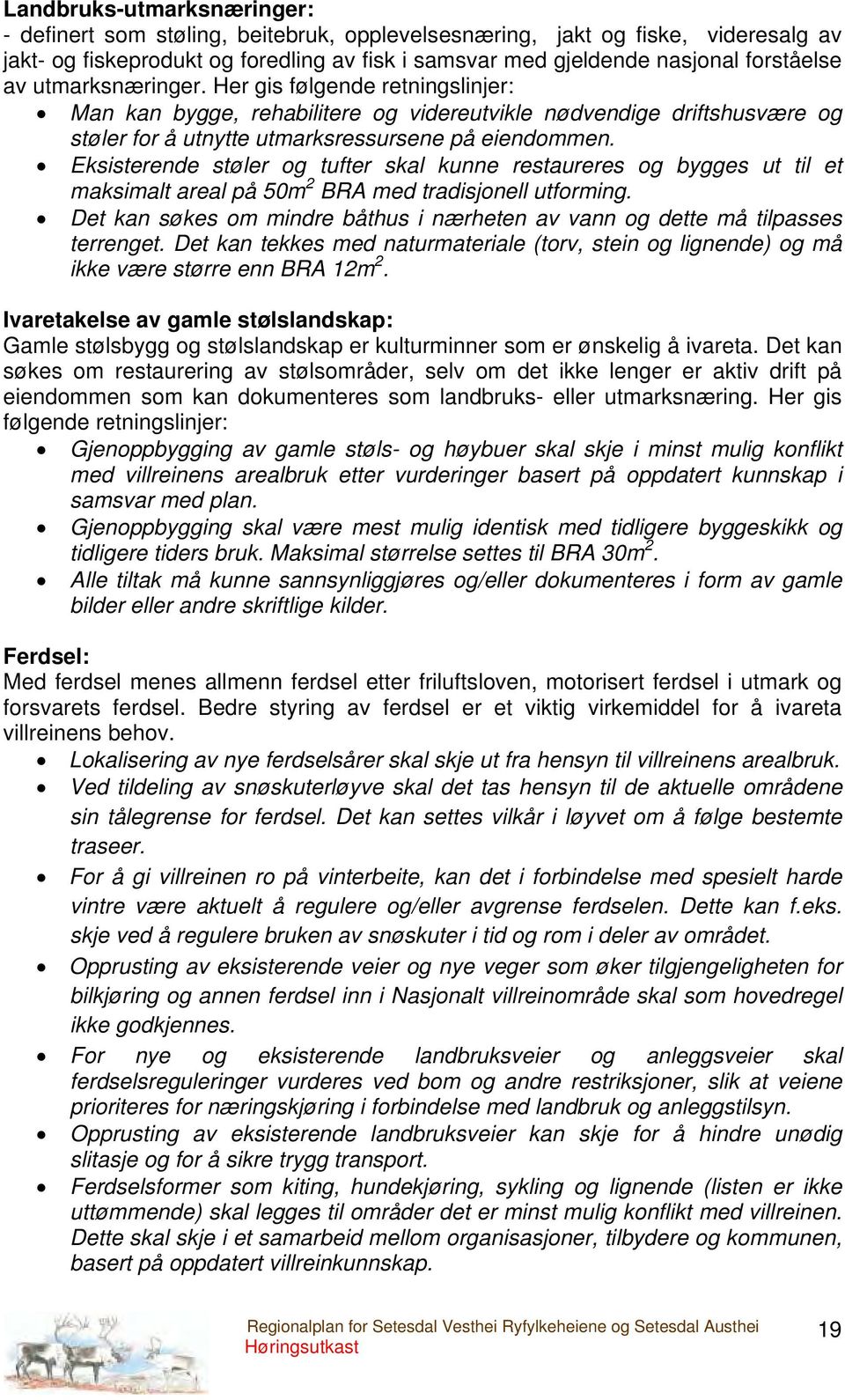 Eksisterende støler og tufter skal kunne restaureres og bygges ut til et maksimalt areal på 50m 2 BRA med tradisjonell utforming.