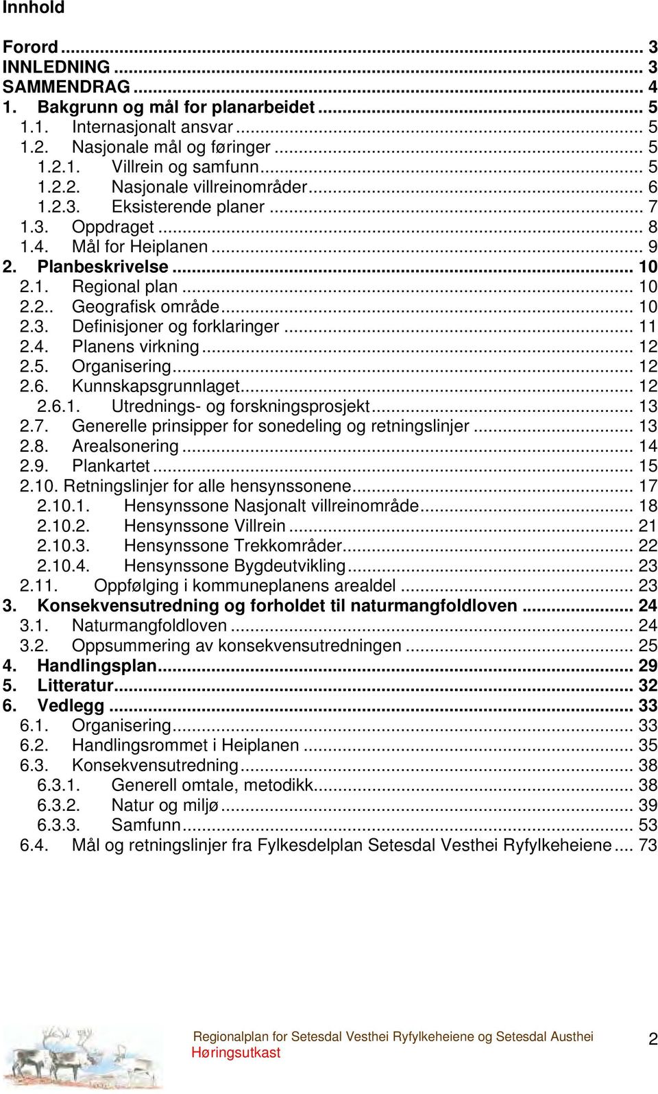 .. 11 2.4. Planens virkning... 12 2.5. Organisering... 12 2.6. Kunnskapsgrunnlaget... 12 2.6.1. Utrednings- og forskningsprosjekt... 13 2.7. Generelle prinsipper for sonedeling og retningslinjer.