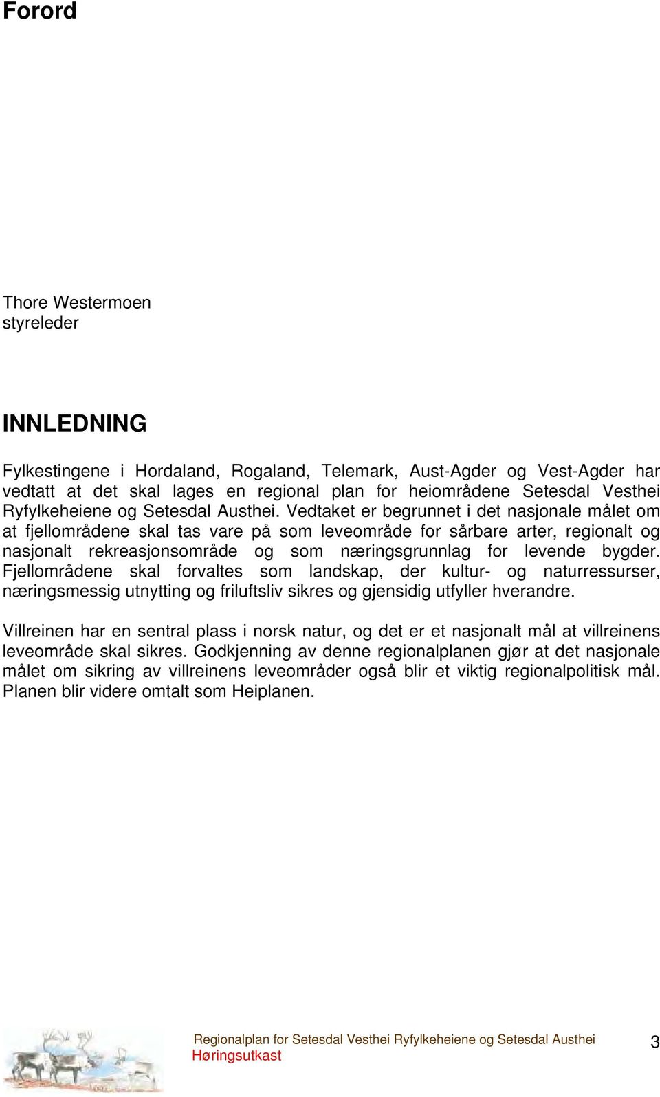 Vedtaket er begrunnet i det nasjonale målet om at fjellområdene skal tas vare på som leveområde for sårbare arter, regionalt og nasjonalt rekreasjonsområde og som næringsgrunnlag for levende bygder.