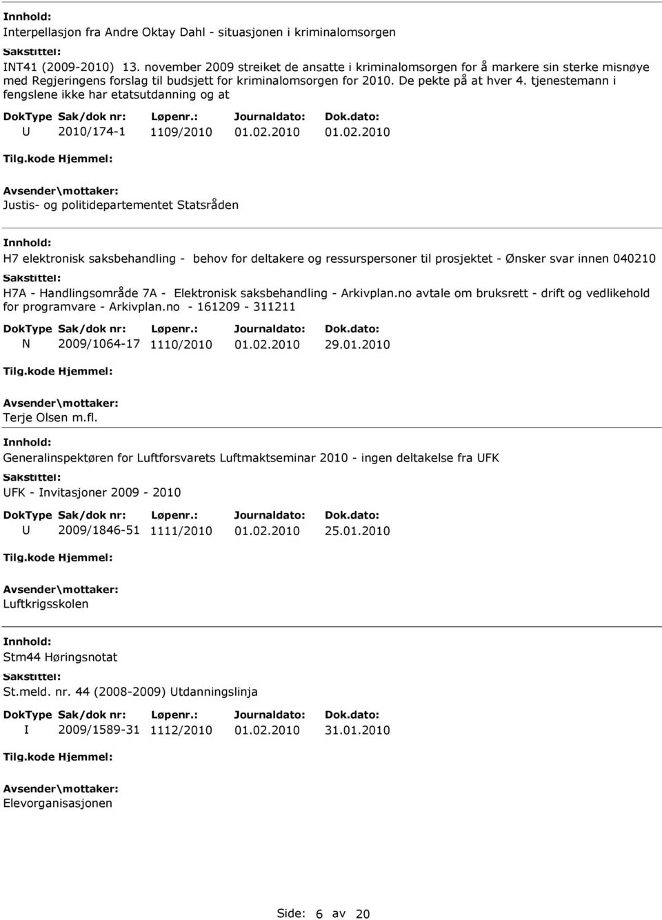 tjenestemann i fengslene ikke har etatsutdanning og at 2010/174-1 1109/2010 Justis- og politidepartementet Statsråden H7 elektronisk saksbehandling - behov for deltakere og ressurspersoner til