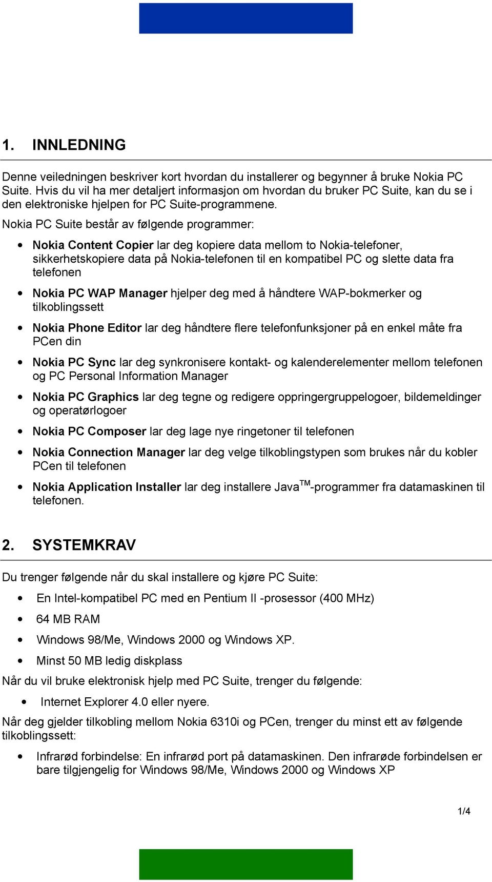 Nokia PC Suite består av følgende programmer: Nokia Content Copier lar deg kopiere data mellom to Nokia-telefoner, sikkerhetskopiere data på Nokia-telefonen til en kompatibel PC og slette data fra