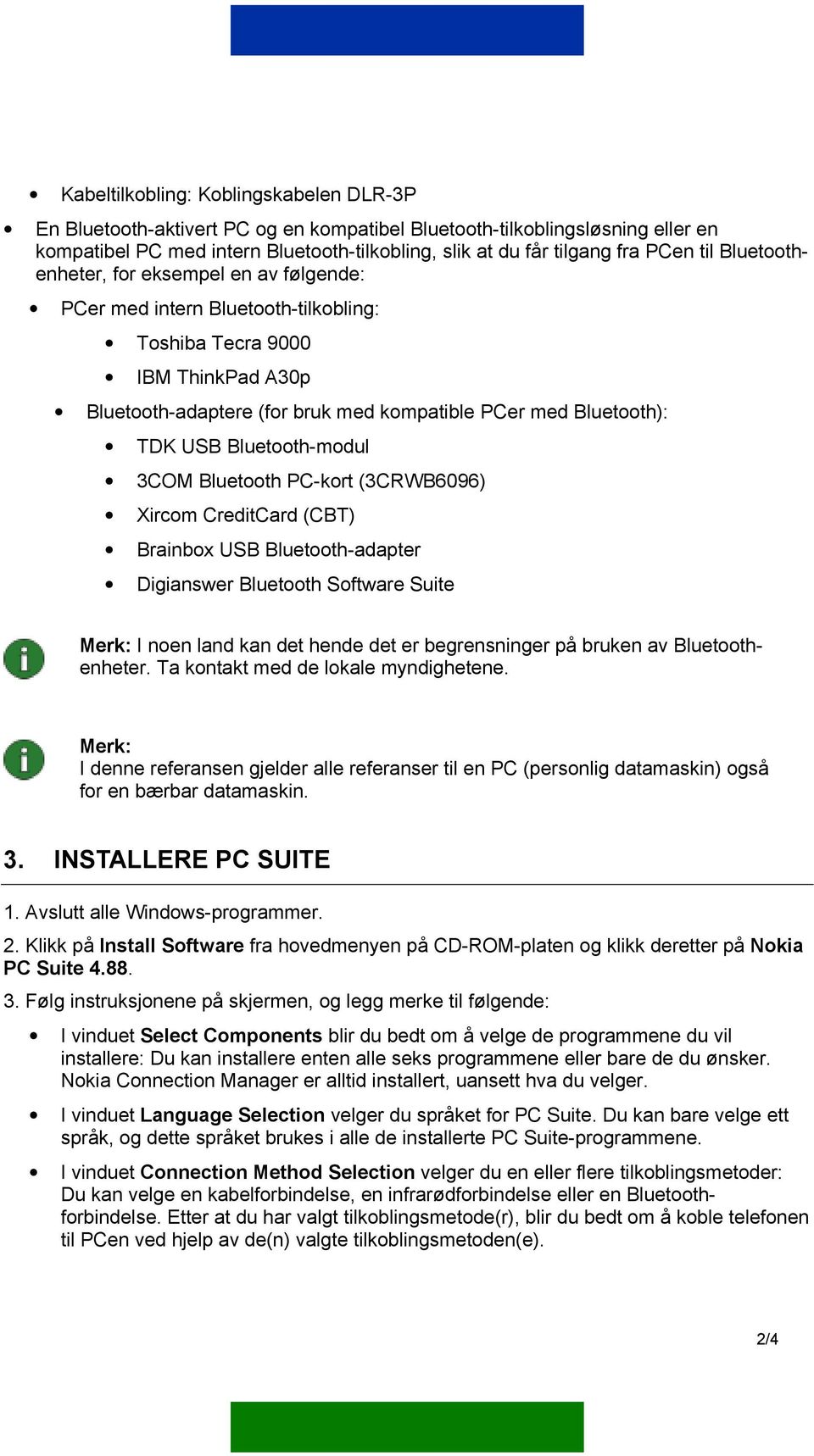 Bluetooth-modul 3COM Bluetooth PC-kort (3CRWB6096) Xircom CreditCard (CBT) Brainbox USB Bluetooth-adapter Digianswer Bluetooth Software Suite Merk: I noen land kan det hende det er begrensninger på