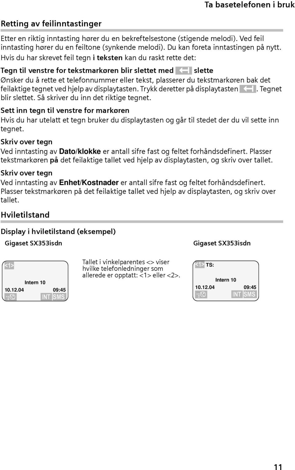 Hvs du har skrevet fel tegn teksten kan du raskt rette det: Tegn tl venstre for tekstmarkøren blr slettet med ß slette Ønsker du å rette et telefonnummer eller tekst, plasserer du tekstmarkøren bak