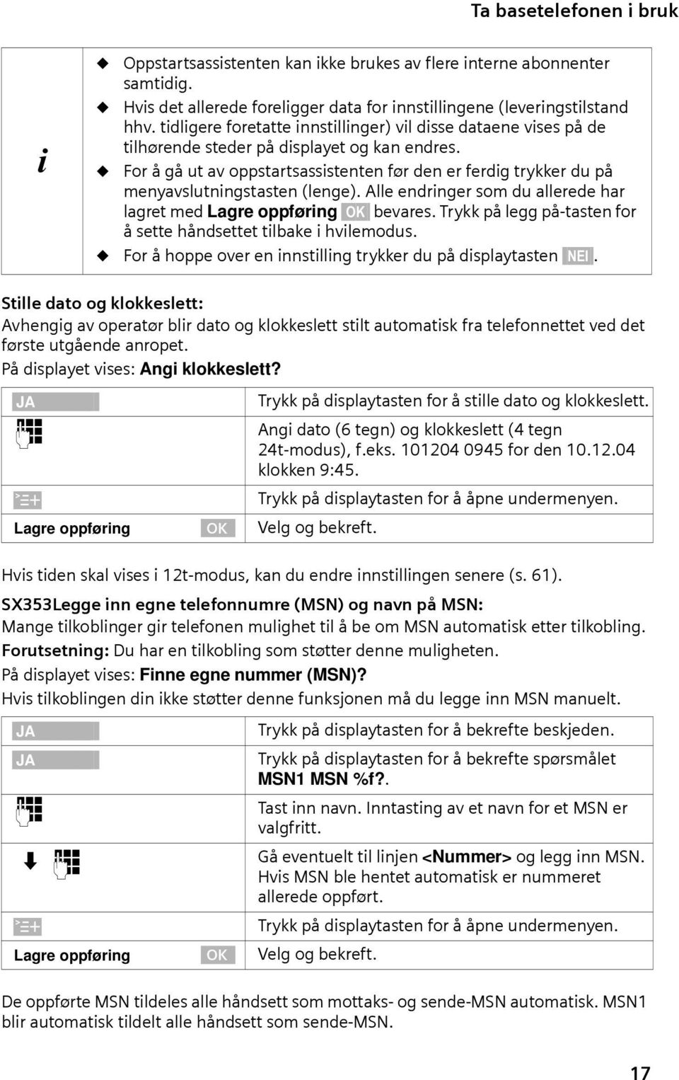 Alle endrnger som du allerede har lagret med Lagre oppførng bevares. Trykk på legg på-tasten for å sette håndsettet tlbake hvlemodus. For å hoppe over en nnstllng trykker du på dsplaytasten NEI.