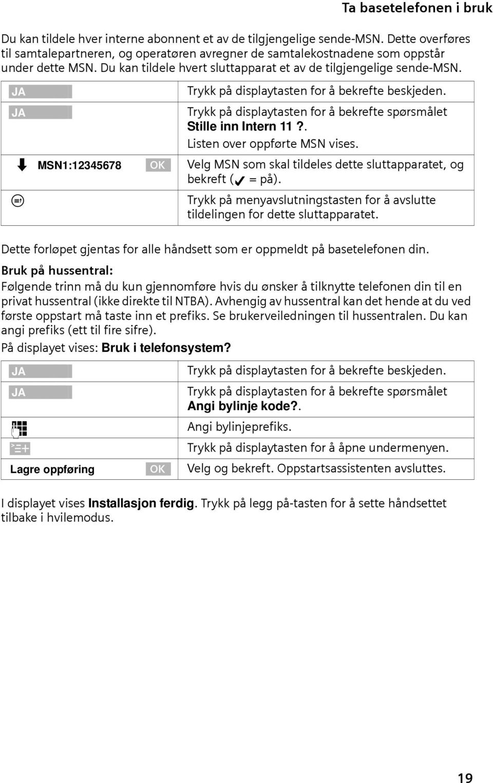 [RRRRRRRRRRRRRRRRRRRRRRRRRR JA ] Trykk på dsplaytasten for å bekrefte spørsmålet Stlle nn Intern 11?. Lsten over oppførte MSN vses.